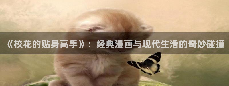 冬日里的樱花漫画：《校花的贴身高手》：经典漫画与现代生活的奇妙碰撞